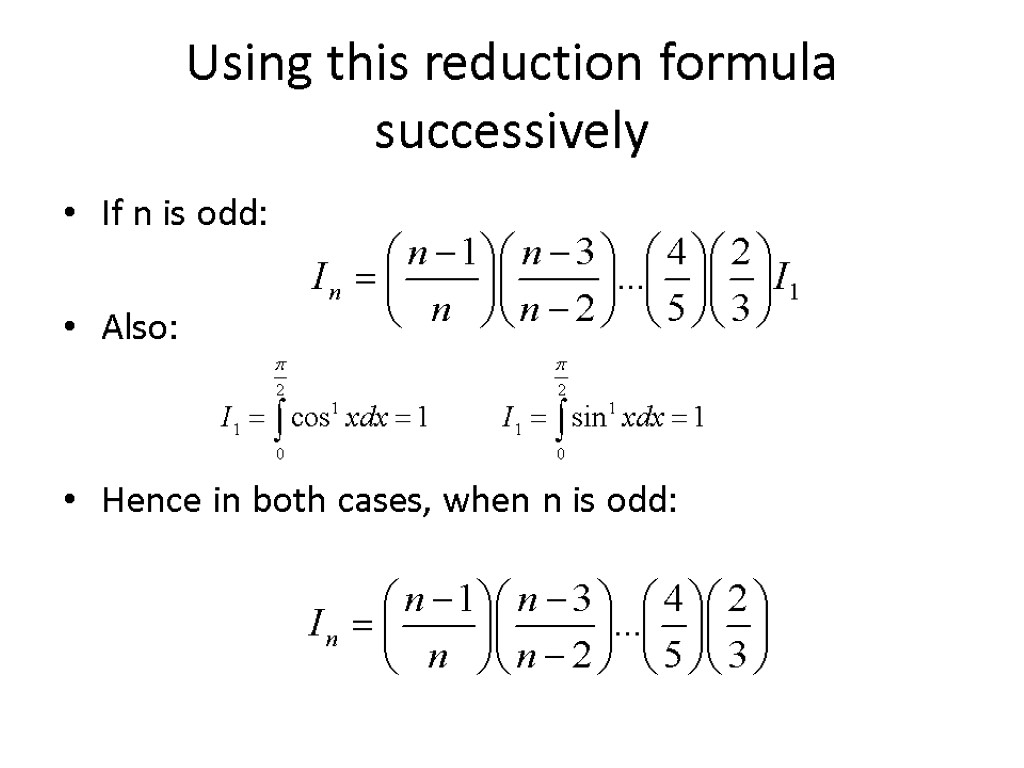 Using this reduction formula successively If n is odd: Also: Hence in both cases,